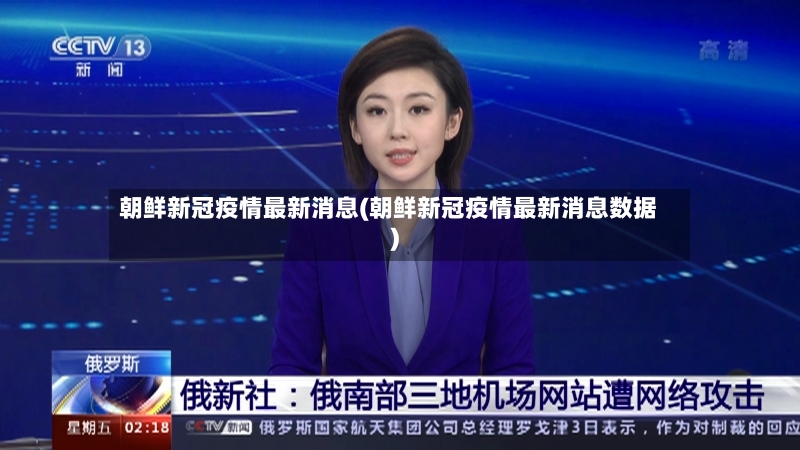 朝鲜新冠疫情最新消息(朝鲜新冠疫情最新消息数据)-第2张图片