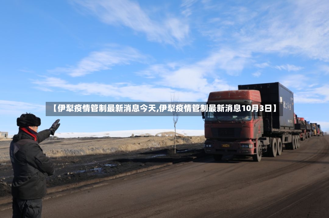 【伊犁疫情管制最新消息今天,伊犁疫情管制最新消息10月3日】-第2张图片