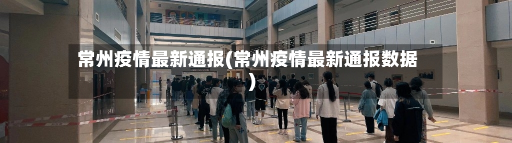常州疫情最新通报(常州疫情最新通报数据)-第2张图片