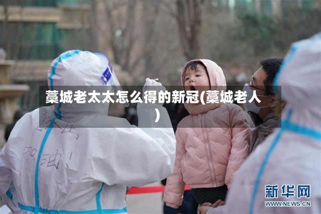 藁城老太太怎么得的新冠(藁城老人)