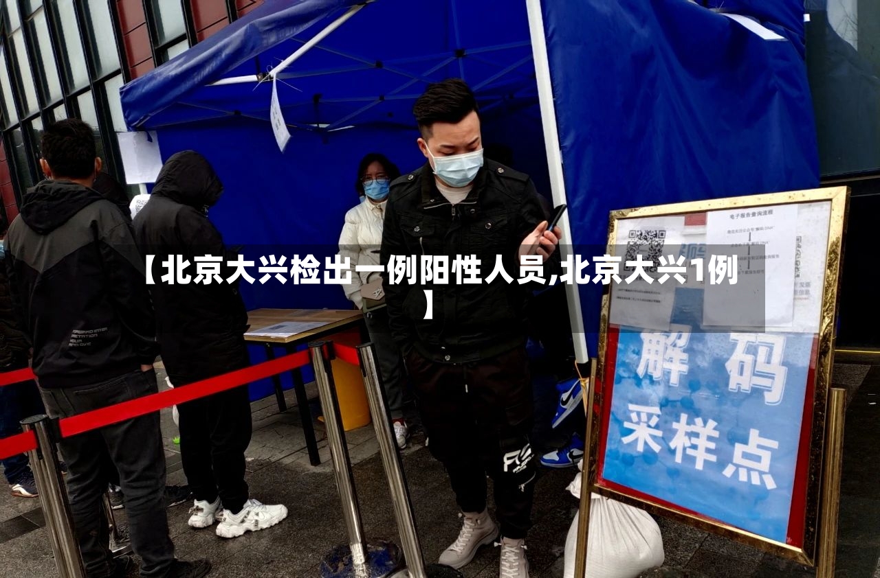 【北京大兴检出一例阳性人员,北京大兴1例】