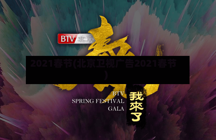 2021春节(北京卫视广告2021春节)-第2张图片