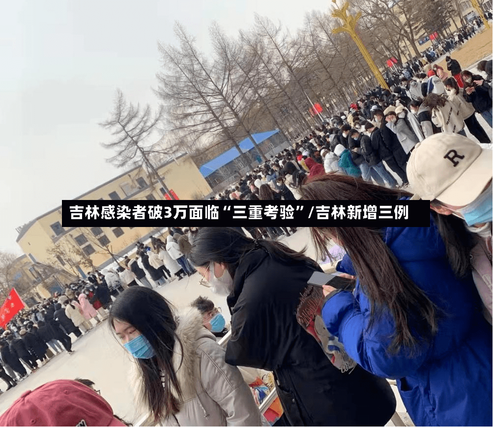 吉林感染者破3万面临“三重考验”/吉林新增三例