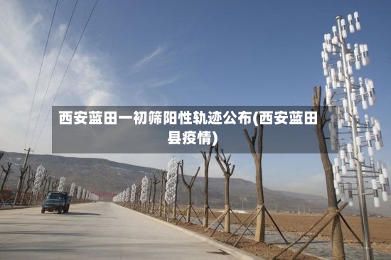 西安蓝田一初筛阳性轨迹公布(西安蓝田县疫情)-第3张图片
