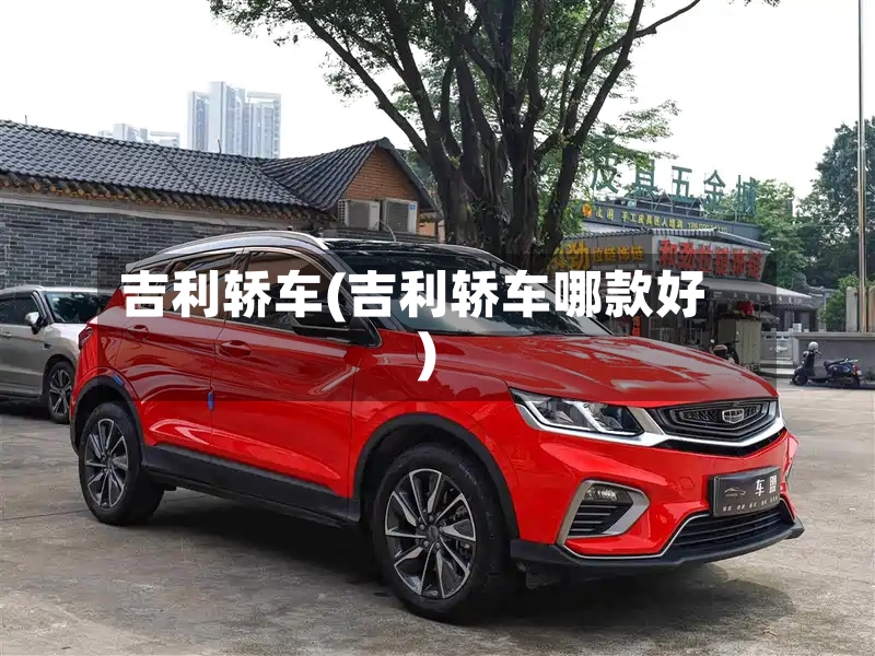 吉利轿车(吉利轿车哪款好)
