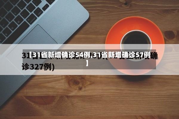 【31省新增确诊54例,31省新增确诊57例】-第2张图片