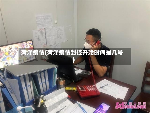 菏泽疫情(菏泽疫情封控开始时间是几号)