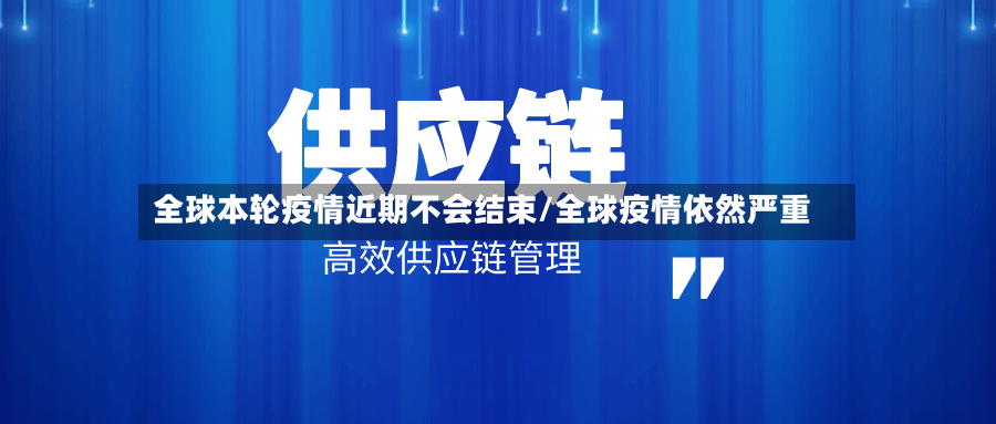 全球本轮疫情近期不会结束/全球疫情依然严重-第3张图片