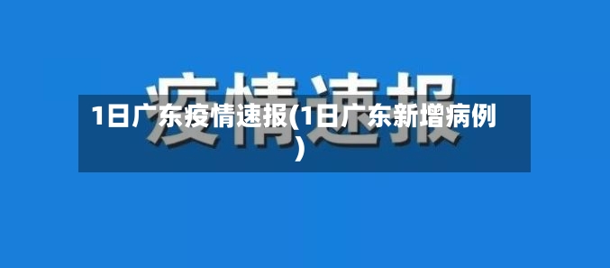 1日广东疫情速报(1日广东新增病例)