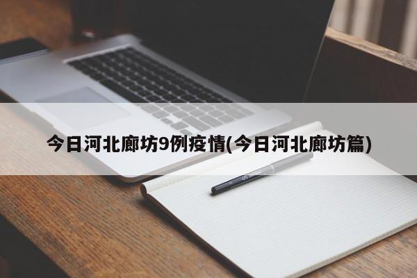 今日河北廊坊9例疫情(今日河北廊坊篇)