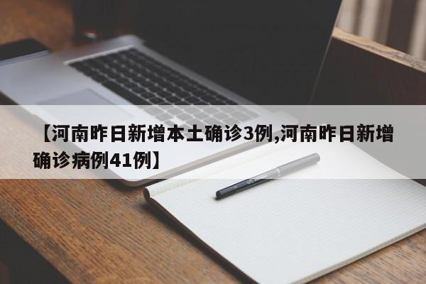 【河南昨日新增本土确诊3例,河南昨日新增确诊病例41例】