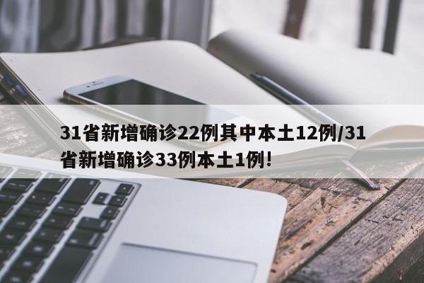 31省新增确诊22例其中本土12例/31省新增确诊33例本土1例!