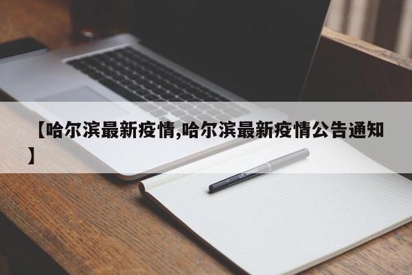 【哈尔滨最新疫情,哈尔滨最新疫情公告通知】